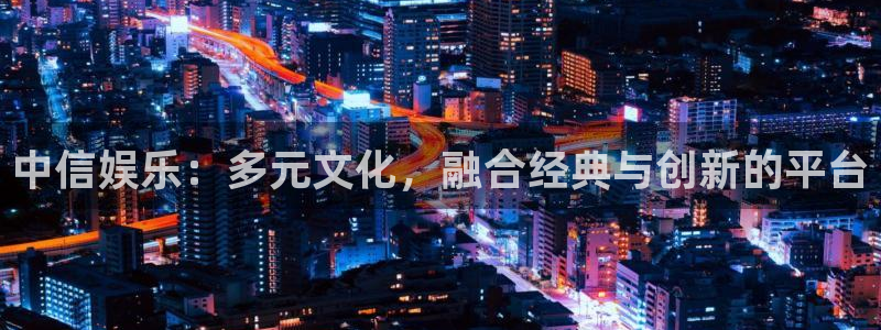 彩名堂计划软件下载：中信娱乐：多元文化，融合经典与创新的平台