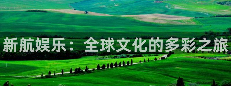 彩名堂计划官网客户端：新航娱乐：全球文化的多彩之旅